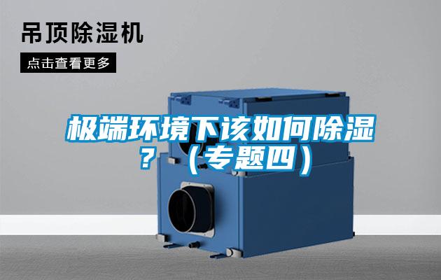 極端環(huán)境下該如何除濕？（專題四）