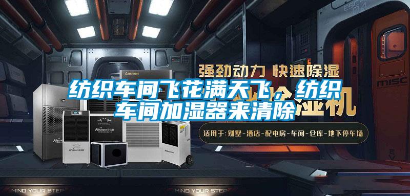 紡織車間飛花滿天飛，紡織車間加濕器來清除