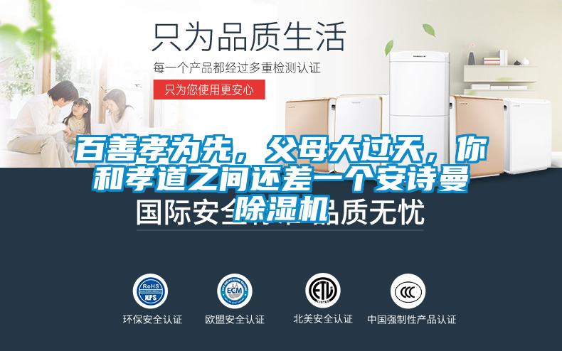 百善孝為先，父母大過天，你和孝道之間還差一個安詩曼除濕機