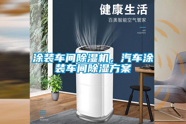 涂裝車間除濕機(jī)，汽車涂裝車間除濕方案