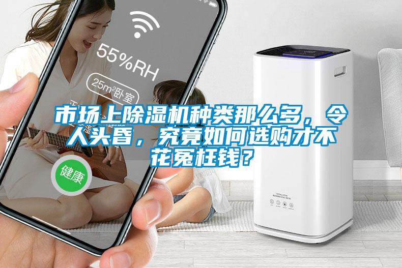 市場(chǎng)上除濕機(jī)種類那么多，令人頭昏，究竟如何選購(gòu)才不花冤枉錢？