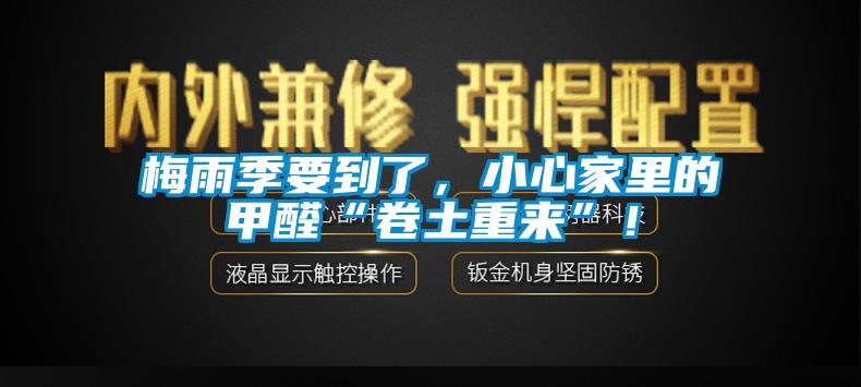 梅雨季要到了，小心家里的甲醛“卷土重來”！
