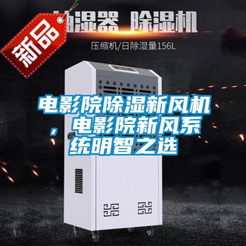 電影院除濕新風(fēng)機，電影院新風(fēng)系統(tǒng)明智之選