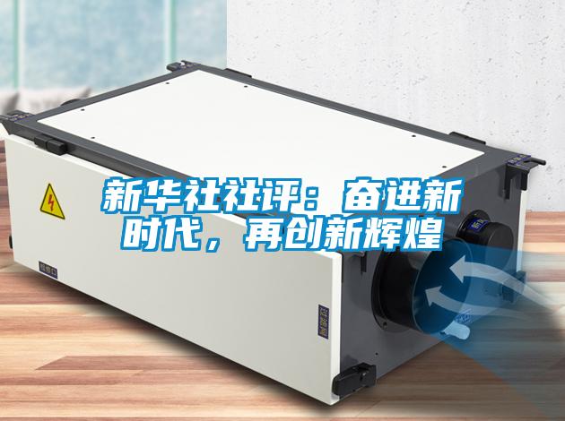 新華社社評(píng)：奮進(jìn)新時(shí)代，再創(chuàng)新輝煌