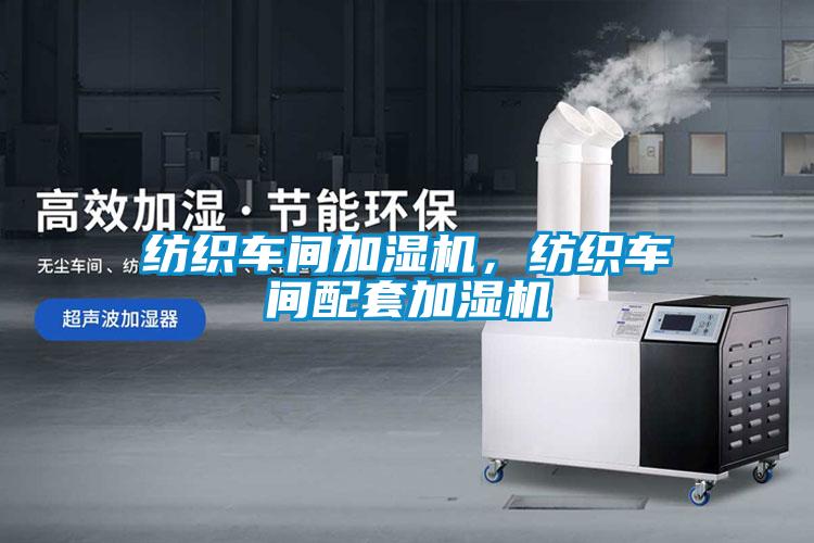 紡織車間加濕機，紡織車間配套加濕機
