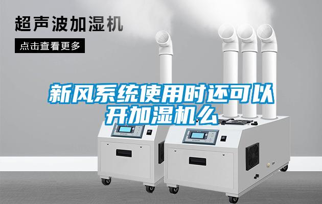 新風(fēng)系統(tǒng)使用時還可以開加濕機么