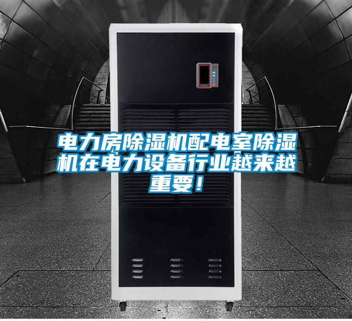 電力房除濕機配電室除濕機在電力設(shè)備行業(yè)越來越重要！