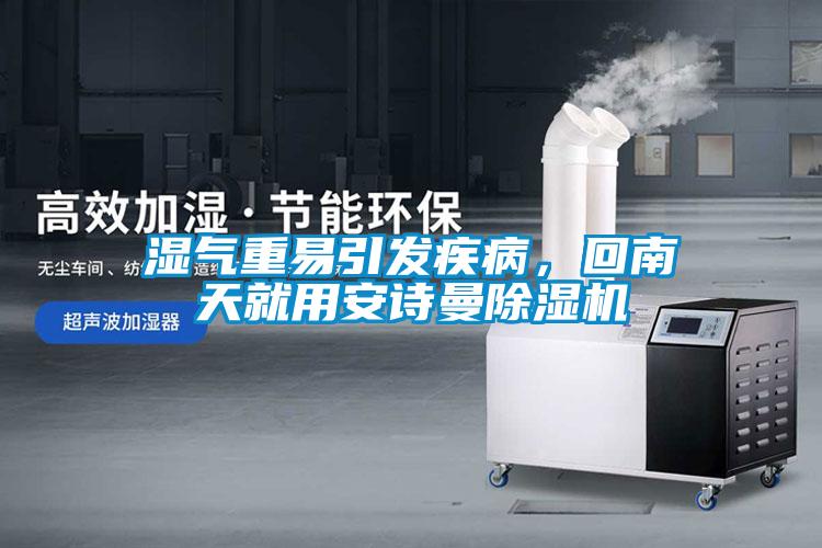 濕氣重易引發(fā)疾病，回南天就用安詩曼除濕機(jī)