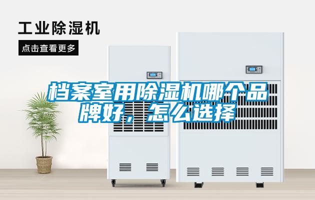 檔案室用除濕機(jī)哪個(gè)品牌好，怎么選擇