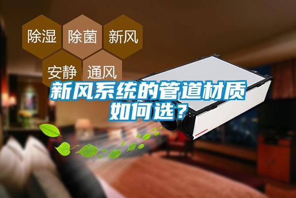 新風(fēng)系統(tǒng)的管道材質(zhì)如何選？