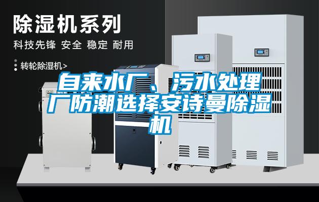 自來水廠、污水處理廠防潮選擇安詩曼除濕機(jī)