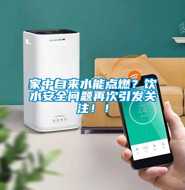 家中自來水能點燃？飲水安全問題再次引發(fā)關(guān)注！！