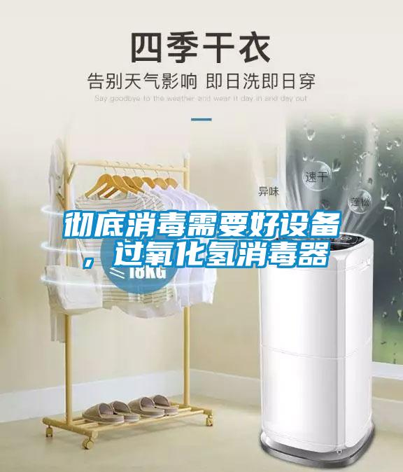 徹底消毒需要好設(shè)備，過氧化氫消毒器