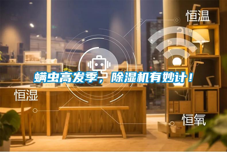 螨蟲高發(fā)季，除濕機(jī)有妙計(jì)！
