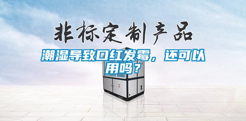 潮濕導(dǎo)致口紅發(fā)霉，還可以用嗎？