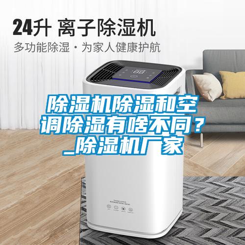 除濕機除濕和空調(diào)除濕有啥不同？_除濕機廠家