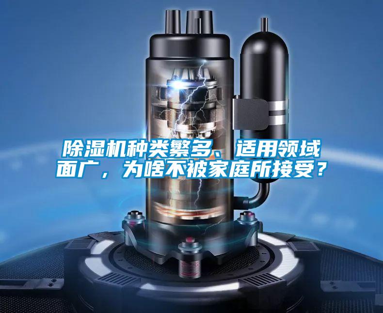 除濕機(jī)種類繁多、適用領(lǐng)域面廣，為啥不被家庭所接受？