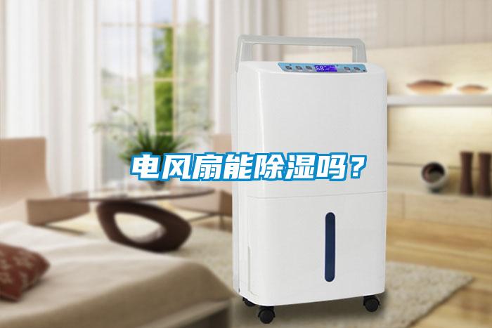 電風(fēng)扇能除濕嗎？