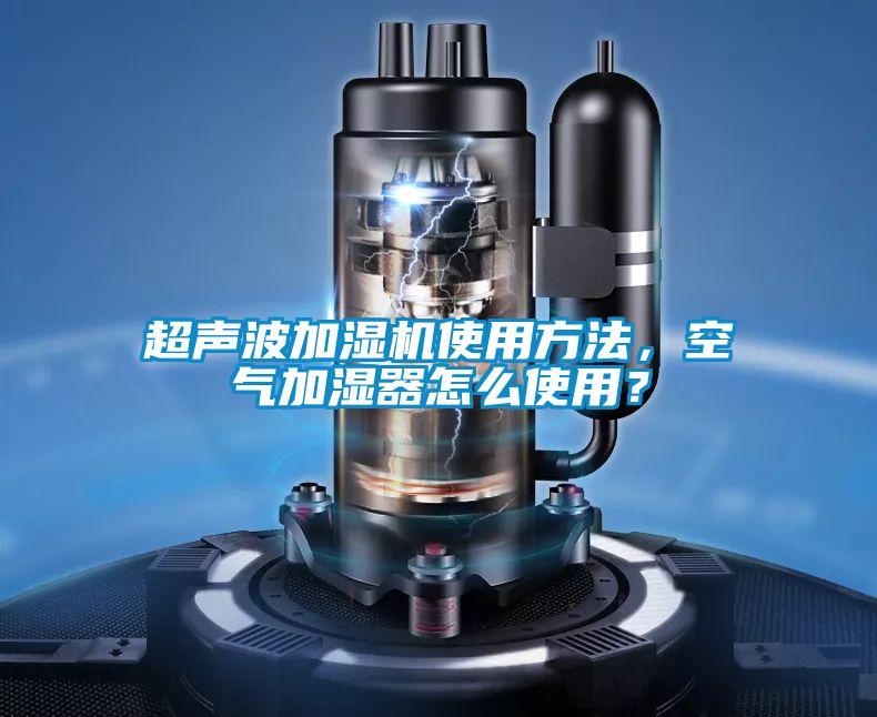 超聲波加濕機使用方法，空氣加濕器怎么使用？