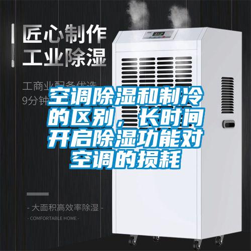 空調(diào)除濕和制冷的區(qū)別，長(zhǎng)時(shí)間開(kāi)啟除濕功能對(duì)空調(diào)的損耗