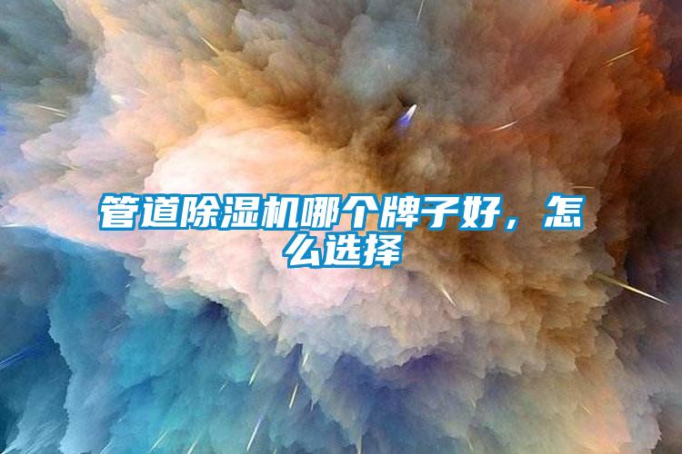 管道除濕機(jī)哪個牌子好，怎么選擇