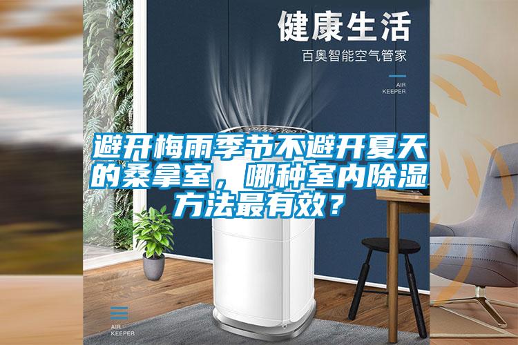 避開梅雨季節(jié)不避開夏天的桑拿室，哪種室內(nèi)除濕方法最有效？