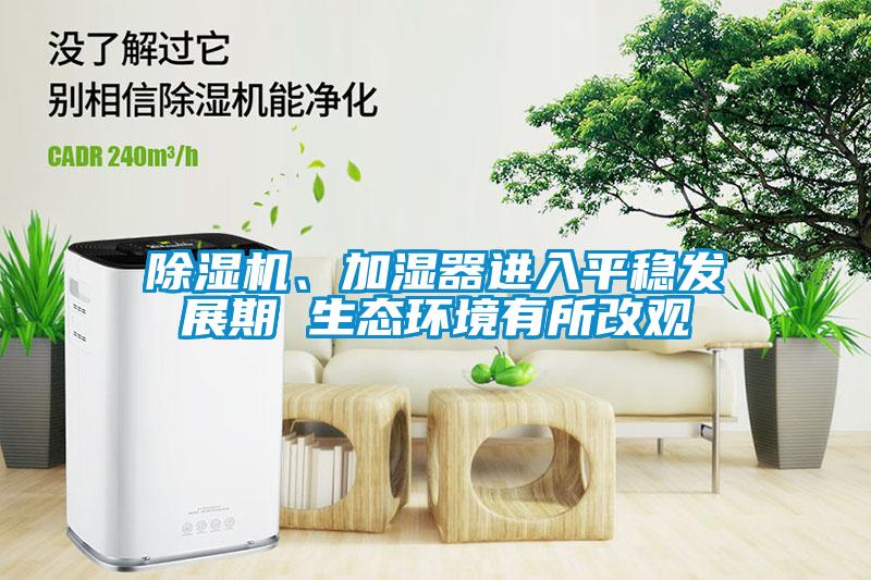 除濕機、加濕器進入平穩(wěn)發(fā)展期 生態(tài)環(huán)境有所改觀