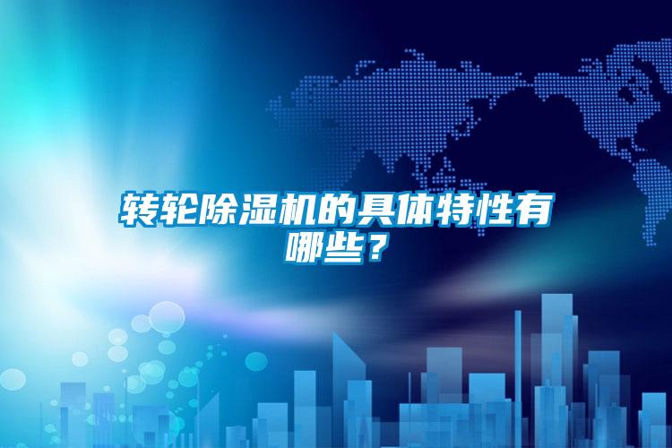 轉(zhuǎn)輪除濕機(jī)的具體特性有哪些？
