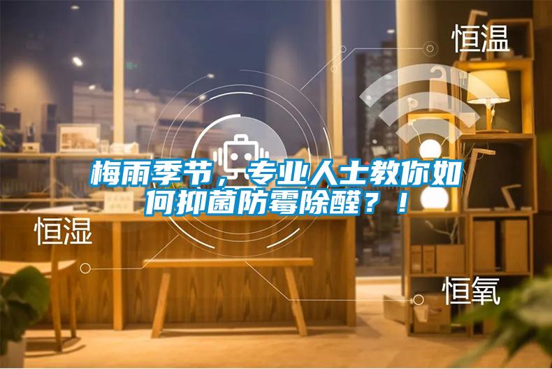 梅雨季節(jié)，專業(yè)人士教你如何抑菌防霉除醛？！