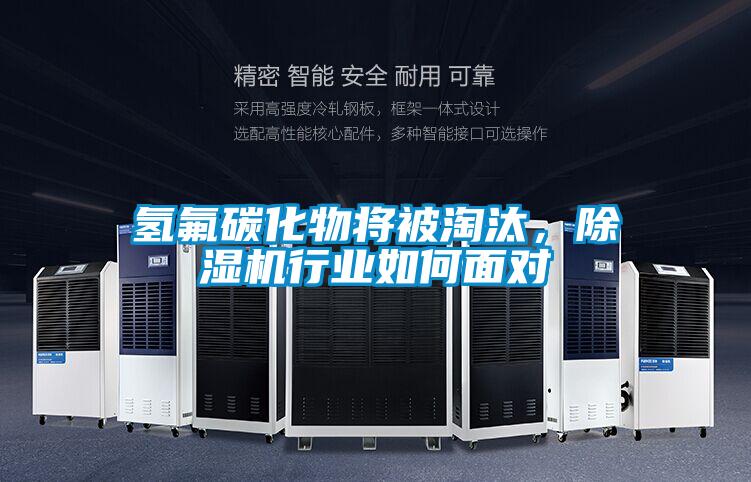 氫氟碳化物將被淘汰，除濕機行業(yè)如何面對