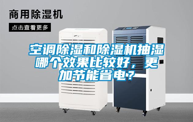 空調(diào)除濕和除濕機抽濕哪個效果比較好，更加節(jié)能省電？