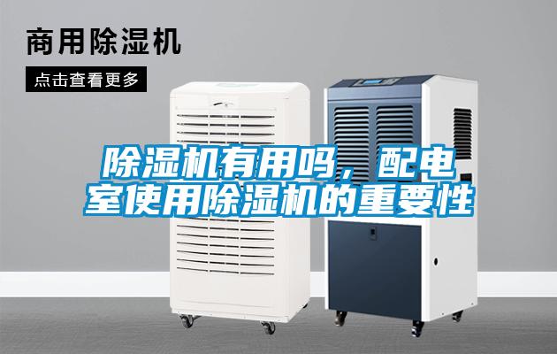 除濕機(jī)有用嗎，配電室使用除濕機(jī)的重要性