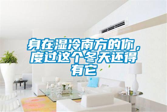 身在濕冷南方的你，度過這個冬天還得有它