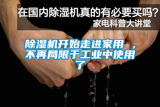 除濕機開始走進家用 ，不再局限于工業(yè)中使用了