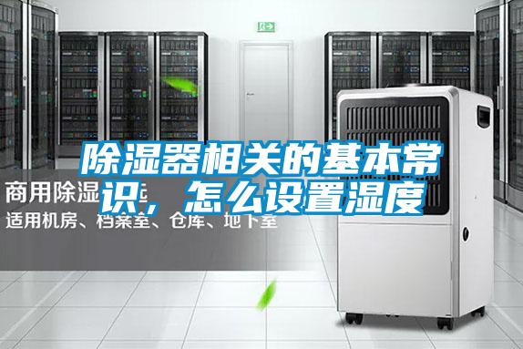 除濕器相關(guān)的基本常識(shí)，怎么設(shè)置濕度