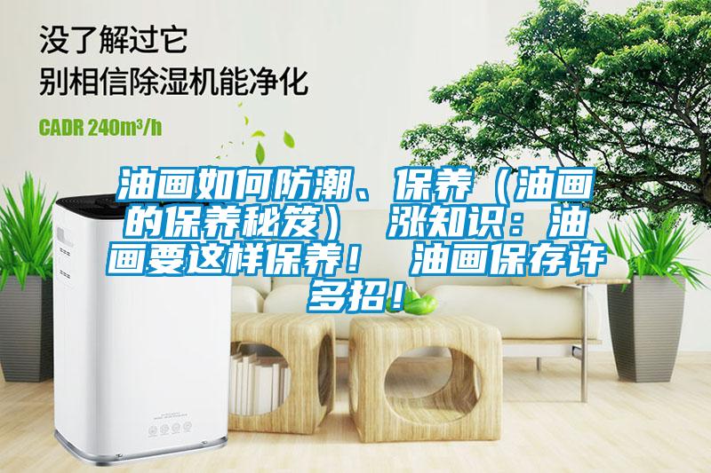 油畫如何防潮、保養(yǎng)（油畫的保養(yǎng)秘笈） 漲知識：油畫要這樣保養(yǎng)！ 油畫保存許多招！