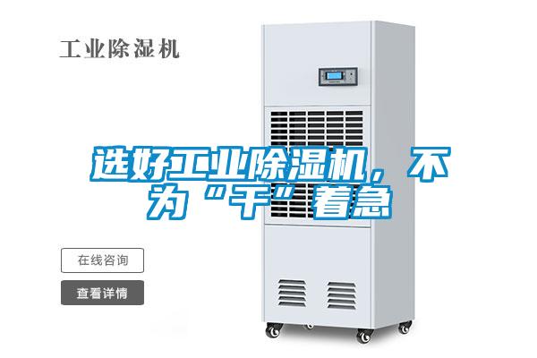 選好工業(yè)除濕機，不為“干”著急
