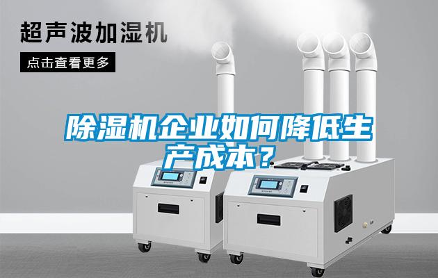 除濕機(jī)企業(yè)如何降低生產(chǎn)成本？