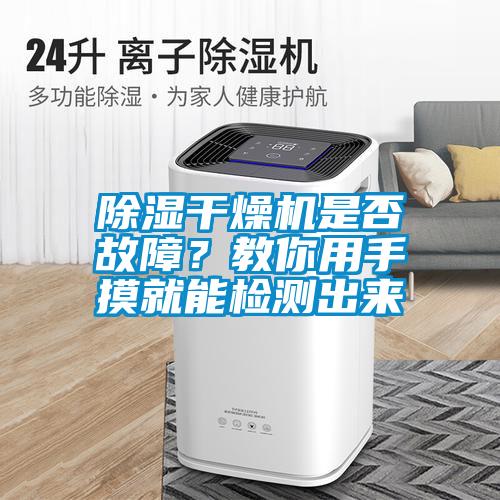 除濕干燥機(jī)是否故障？教你用手摸就能檢測出來