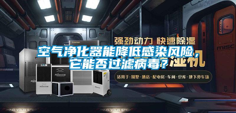 空氣凈化器能降低感染風(fēng)險(xiǎn)，它能否過(guò)濾病毒？