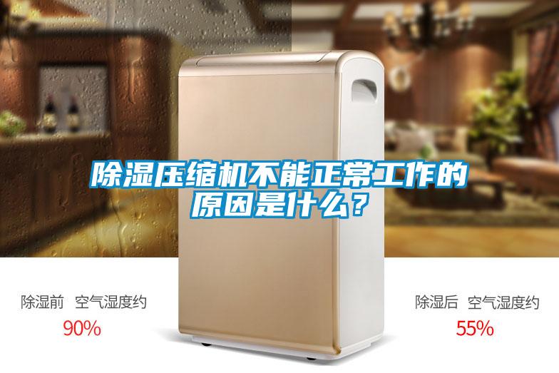 除濕壓縮機不能正常工作的原因是什么？