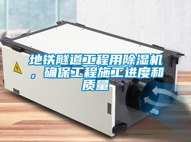 地鐵隧道工程用除濕機(jī)，確保工程施工進(jìn)度和質(zhì)量