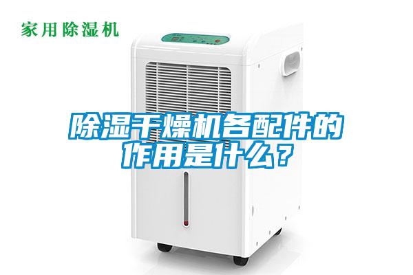 除濕干燥機(jī)各配件的作用是什么？