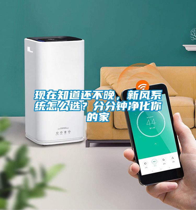 現(xiàn)在知道還不晚，新風(fēng)系統(tǒng)怎么選？分分鐘凈化你的家