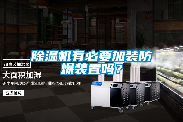 除濕機(jī)有必要加裝防爆裝置嗎？