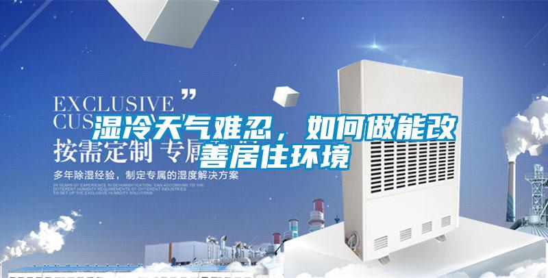 濕冷天氣難忍，如何做能改善居住環(huán)境