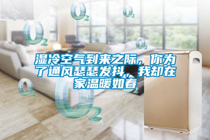 濕冷空氣到來之際，你為了通風(fēng)瑟瑟發(fā)抖，我卻在家溫暖如春
