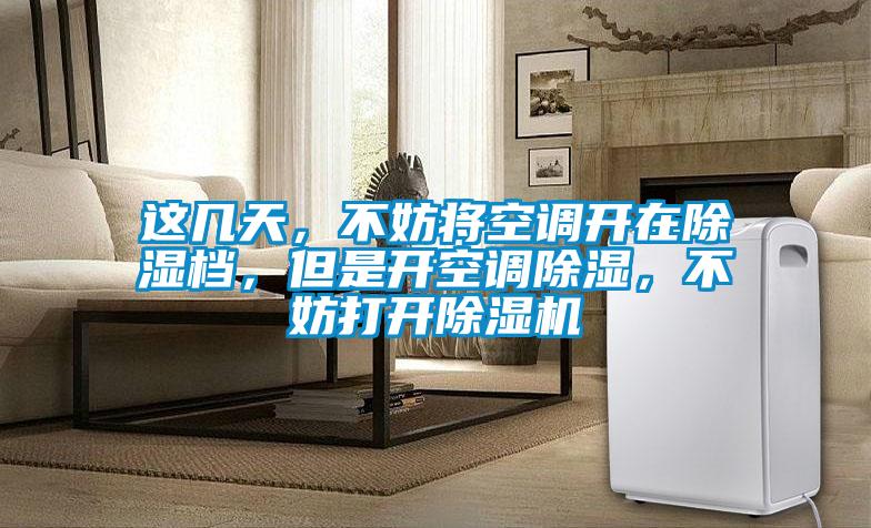 這幾天，不妨將空調(diào)開在除濕檔，但是開空調(diào)除濕，不妨打開除濕機