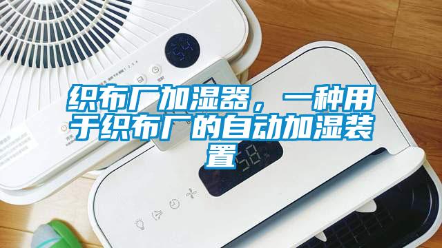 織布廠加濕器，一種用于織布廠的自動(dòng)加濕裝置