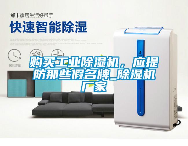 購買工業(yè)除濕機(jī)，應(yīng)提防那些假名牌_除濕機(jī)廠家
